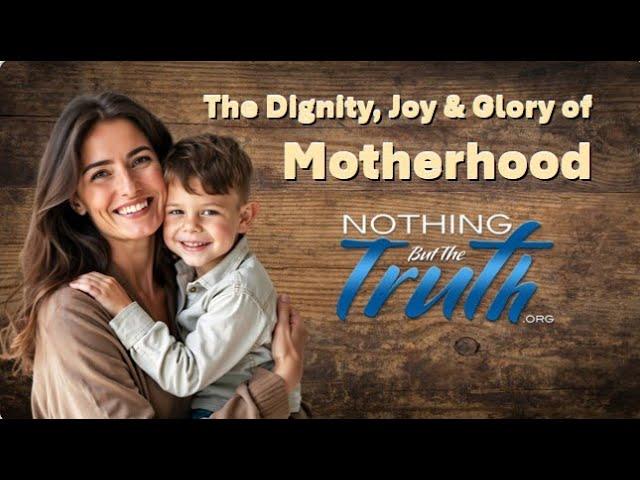 The Dignity, Joy & Glory of MotherHood