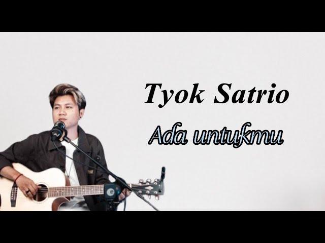 Tyok Satrio - Ada Untukmu (lirik lagu)