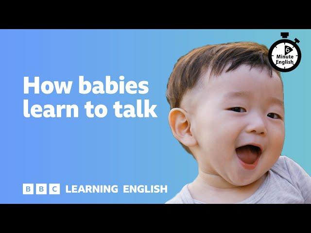 How babies learn to talk ⏲️ 6 Minute English