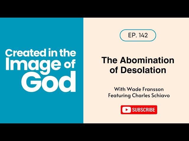 The Abomination of Desolation with Charles Schiavo | Created In The Image of God 142