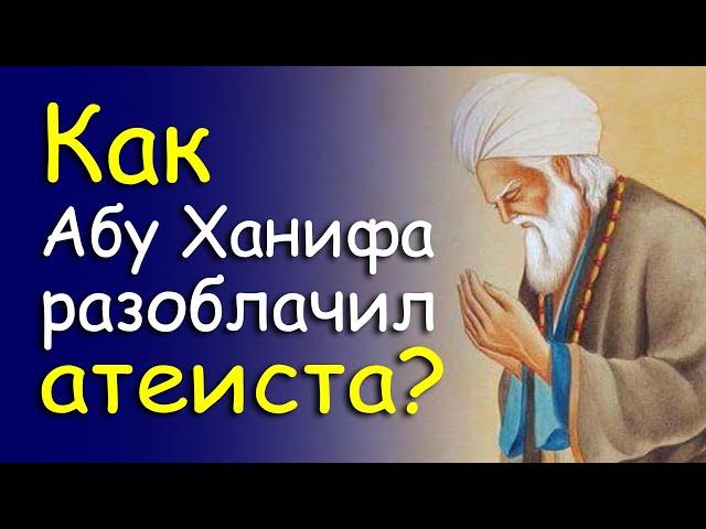 Как Абу Ханифа доказал атеисту существование Бога?