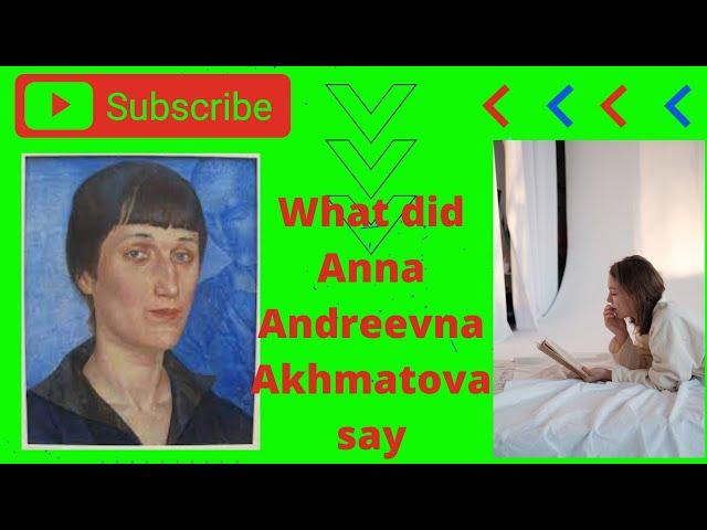 What did Anna Andreevna Akhmatova say