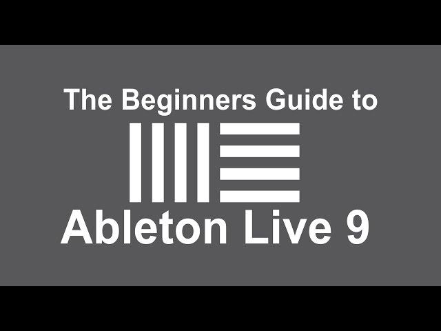 The Beginners Guide to Ableton Live 9 - Understand the Basics of Music Production in Ableton Live 9