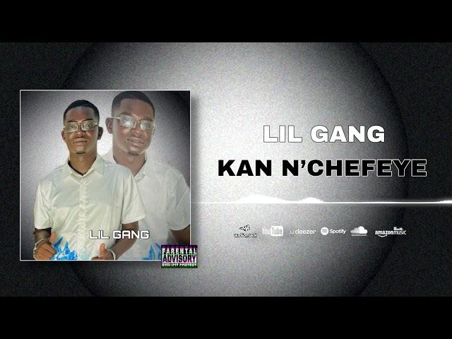 Lil Gang - KAN N’CHEFEYE -