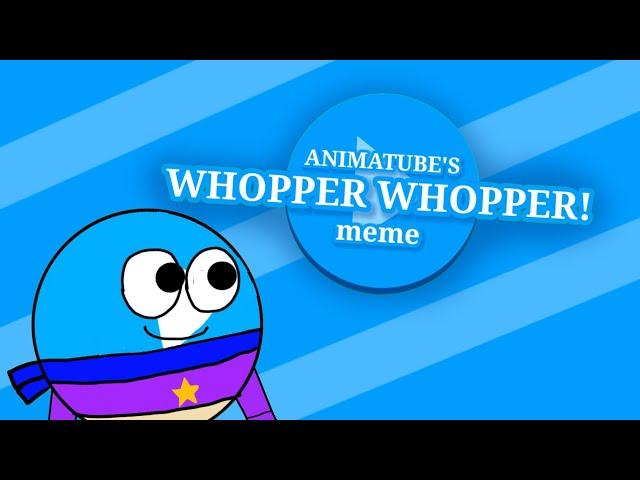 Whopper Whoper Whopper Whopper Meme [Animatube and Friends Variant]