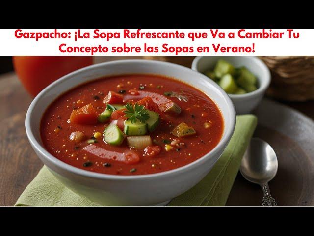 Gazpacho: ¡La Sopa Refrescante que Va a Cambiar Tu Concepto sobre las Sopas en Verano!