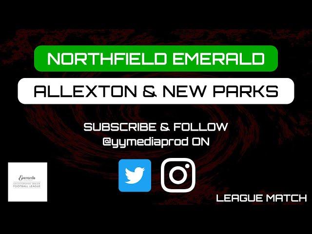 NORTHFIELD EMERALD VS ALLEXTON & NEW PARKS - LIVE NON-LEAGUE FOOTBALL STREAM