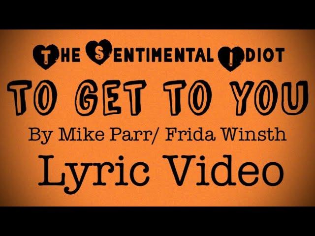 To Get to You by Mike Parr/ Frida Winsth Lyric Video. The Sentimental Idiot.