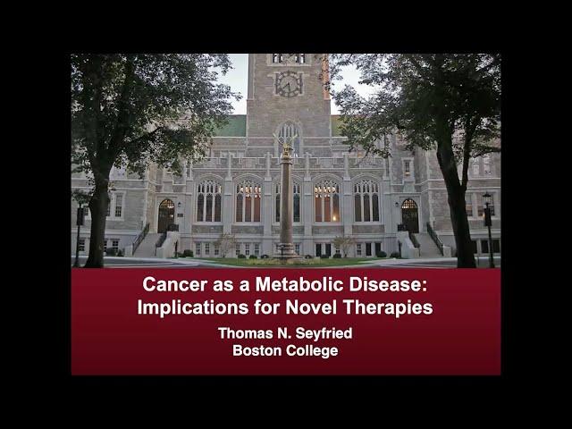 Prof. Thomas Seyfried - 'Cancer as a Metabolic Disease: Implications for Novel Therapies'