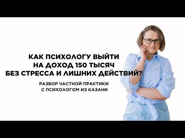 Как психологу из Казани выйти на доход 150 тысяч без стресса и лишних действий? #кпт #психолог