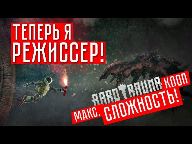 Я РЕЖИССЕР!!!  Barotrauma (КООП.)