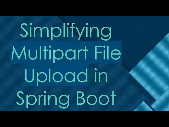 Simplifying Multipart File Upload in Spring Boot