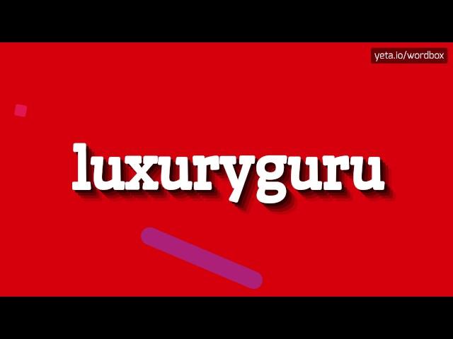 LUXURYGURU - HOW TO PRONOUNCE IT!?