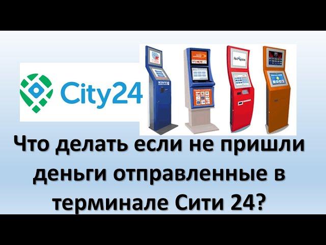 Что делать, если не пришли деньги отправленные в терминале Сити 24? Терминал City24 не пришли деньги