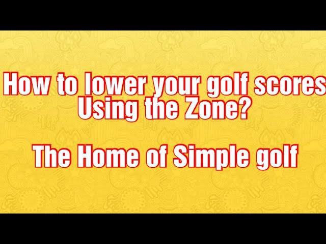 How to lower your golf scores and play better golf, using the Zone