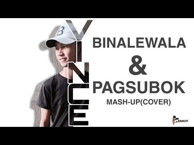 BINALEWALA&PAGSUKO Mash-UP(COVER) by : VINCE MARK CASTILLEJOS