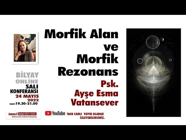 Morfik Alan ve Morfik Rezonans - Psk. Ayşe Esma Vatansever - 24.05.2022