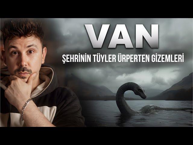 CANAVARLAR ŞEHRİ VAN ve TÜYLER ÜRPERTEN GİZEMLERİ