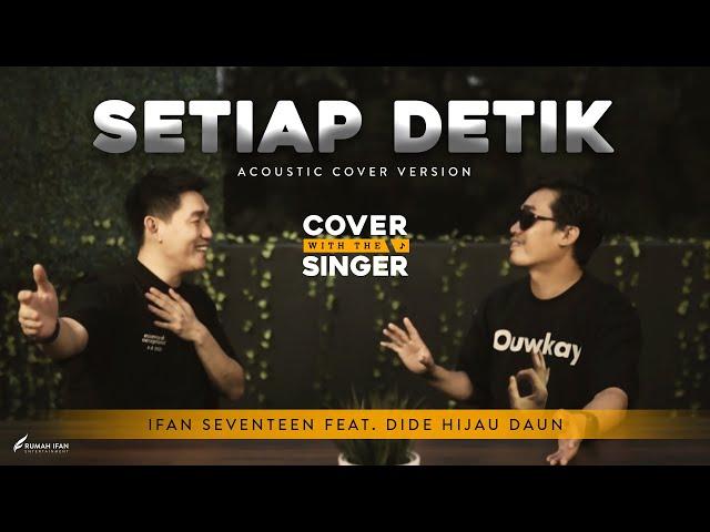 DIDE HIJAU DAUN FT IFAN SEVENTEEN - SETIAP DETIK | Cover with the Singer #20 (Acoustic version)