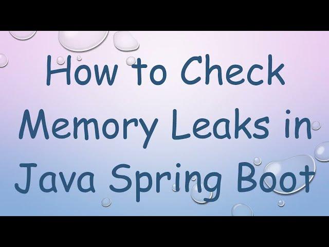 How to Check Memory Leaks in Java Spring Boot