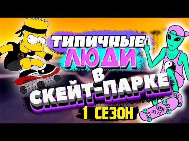 ТИПЫ ЛЮДЕЙ В СКЕЙТ-ПАРКЕ