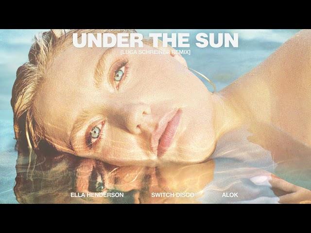 Ella Henderson x Switch Disco – Under The Sun (with Alok) [Luca Schreiner Remix]