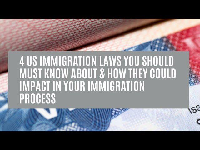 4 US Immigration Laws You Should Must Know About & How They Could Impact In Your Immigration Process