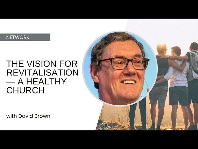 The Vision for Revitalisation—a Healthy Church - David Brown