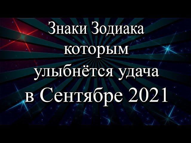 Знаки Зодиака, которым улыбнётся удача в сентябре 2021 года