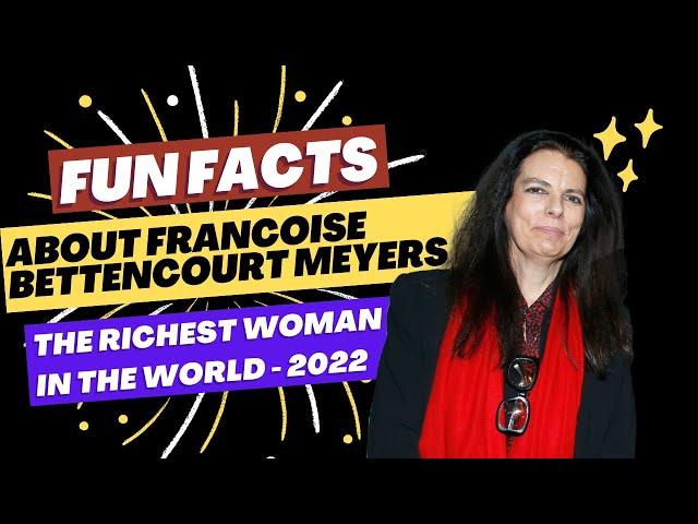 Interesting Fun Facts About Françoise Bettencourt Meyers  - The Richest Woman In The World 2022