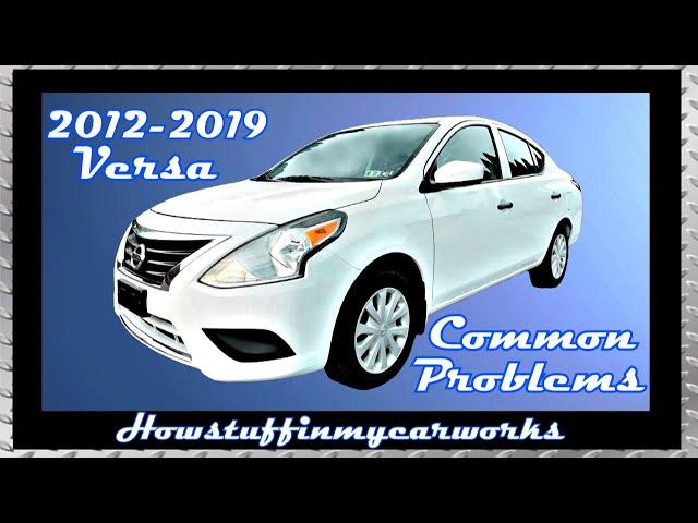 Nissan Versa 2nd gen 2012 to 2019 common problems, issues, defects, recalls and complaints