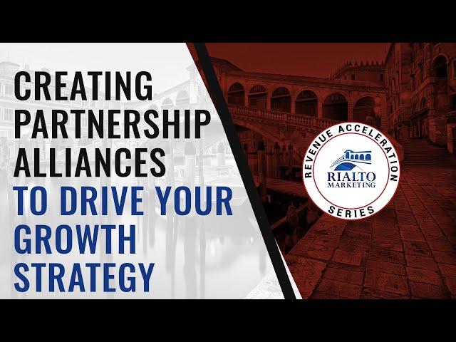 Creating Partnership Alliances To Drive Your Growth Strategy