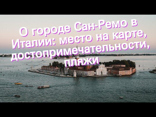 О городе Сан-Ремо в Италии: место на карте, достопримечательности, пляжи