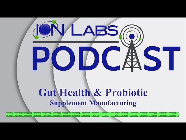 Gut Health Supplement Manufacturing | Probiotic Manufacturing | Ion Labs Podcast