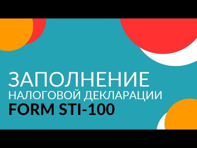 Заполнение налоговой декларации (STI-100). Видеоурок