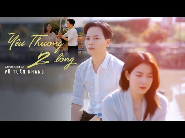 Yêu Thương Hai Lòng - Vũ Tuấn Khang | MV Official -Lời nào người hứa bên tôi không rời...