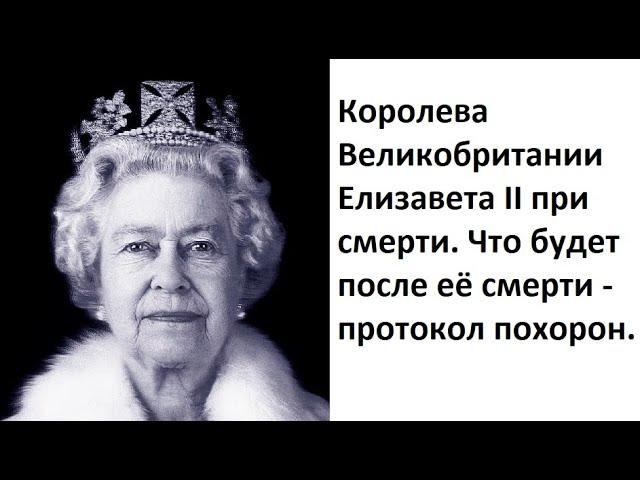 Королева Елизавета 2 при смерти. Что будет после её смерти - протокол похорон.