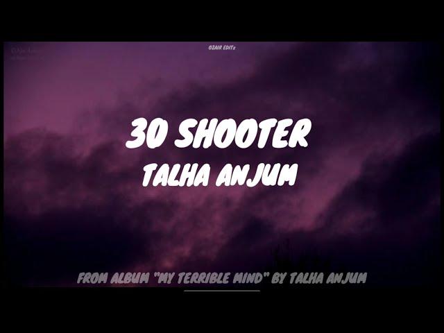 Talha Anjum - 30 Shooter (Lyrics) - My Terrible Mind