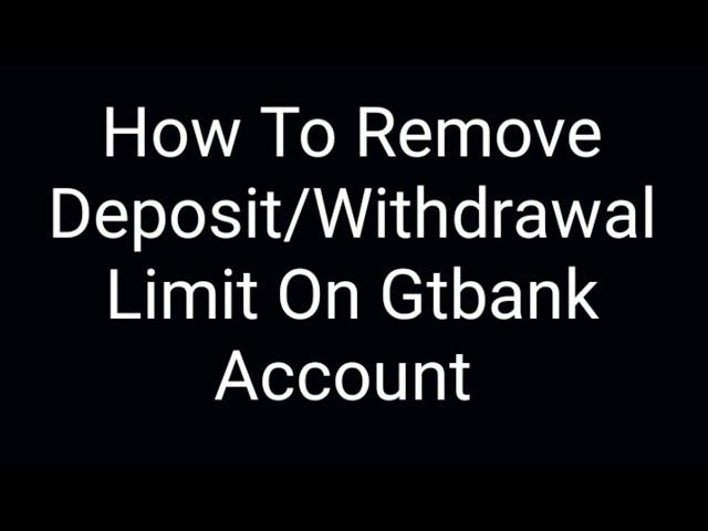 How to Remove Deposit/Withdrawal Limit on Gtbank App