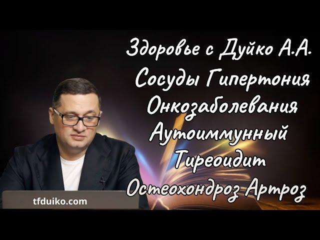 Здоровье с Дуйко А.А.: Сосуды Гипертония. Онкозаболевания. Аутоиммунный Тиреоидит. Коксоартроз.