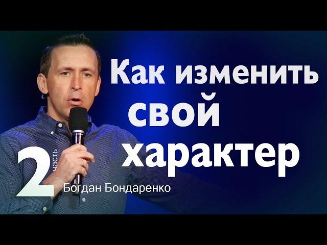 Как Изменить Свой Характер? часть 2 - Пастор Богдан Бондаренко | Христианская Проповедь #проповеди