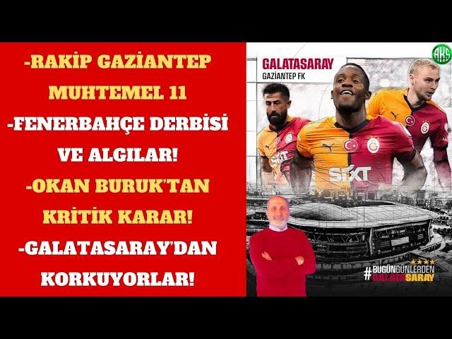 GALATASARAY'DA HEDEF GAZİANTEP VE LİDERLİK | FENERBAHÇE DERBİSİ ÖNCESİ YALANLAR | OKAN BURUK KARARI