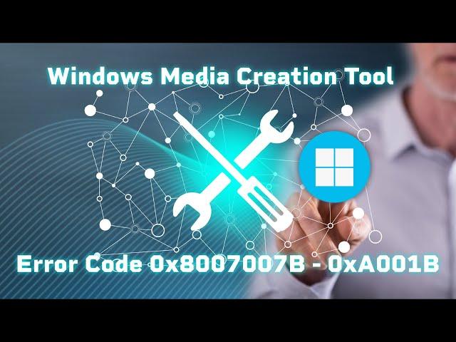 Fix Windows 11 Media Creation Tool USB Error code: 0x8007007B - 0xA001B