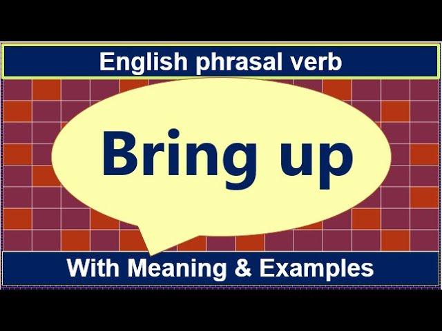 Phrasal verb Bring up Meaning with Example Sentence | English Phrasal verbs for English Improvement