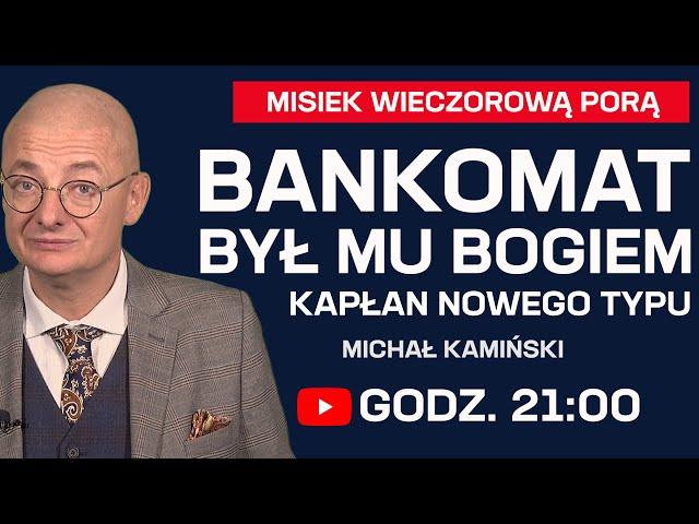 Bankomat był mu Bogiem. Kapłan nowego typu | Michał Kamiński LIVE! | Misiek Wieczorową Porą