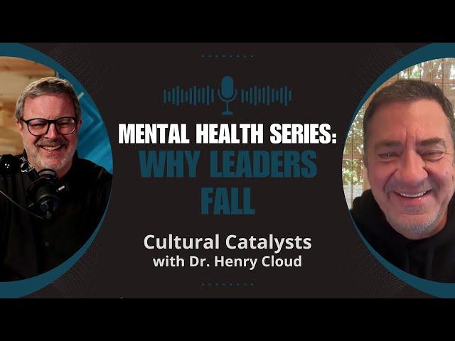 Mental Health Series || Why Leaders Fall || Cultural Catalysts with Dr. Henry Cloud