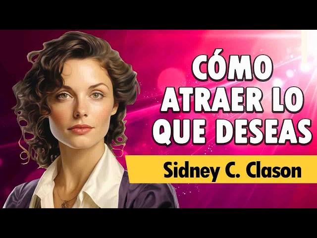 Cómo ATRAER Lo Que Deseas  [PODER DE ATRACCIÓN] - Sidney C. Clason  |  AUDIOLIBRO COMPLETO