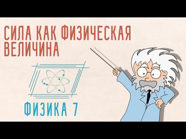 ЧТО ТАКОЕ СИЛА. СИЛА КАК ФИЗИЧЕСКАЯ ВЕЛИЧИНА | ФИЗИКА 7 КЛАСС