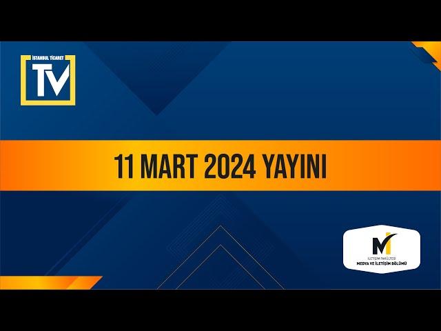 İstanbul Ticaret Medya Merkezi TV - 11 Mart 2024 Yayını