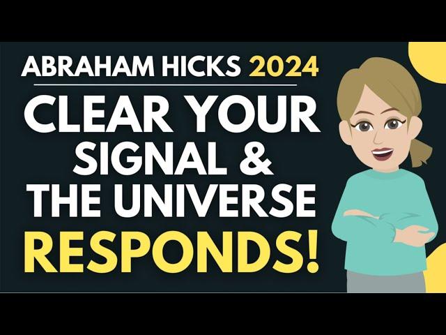 Clear Your Signal and The Universe Will RESPOND!  Abraham Hicks 2024